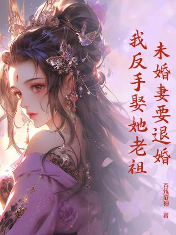未婚妻要退婚，我反手娶她老祖未婚妻要退婚，我反手娶她老祖